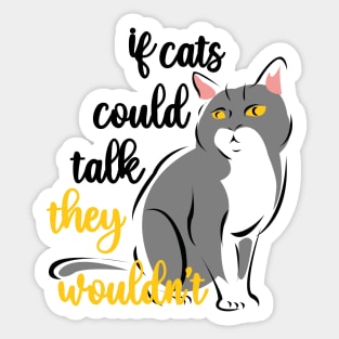 if cats could talk they wouldn't Sticker